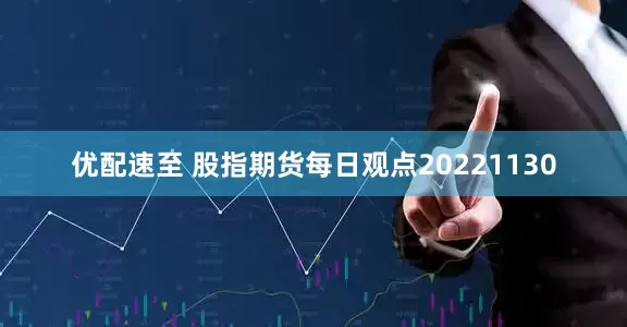 优配速至 股指期货每日观点20221130