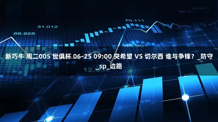 新巧牛 周二005 世俱杯 06-25 09:00 突希望 VS 切尔西 谁与争锋？_防守_sp_边路
