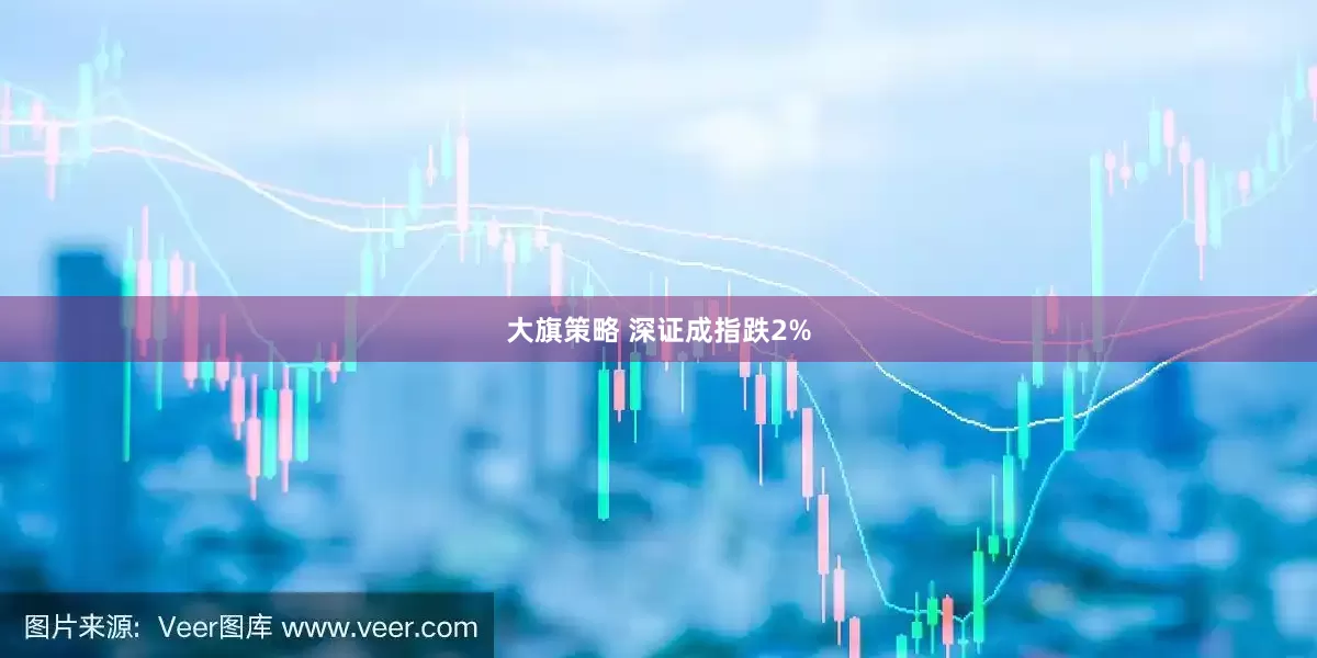 大旗策略 深证成指跌2%